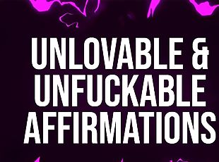 Unlovable &amp; Unfuckable Affirmations